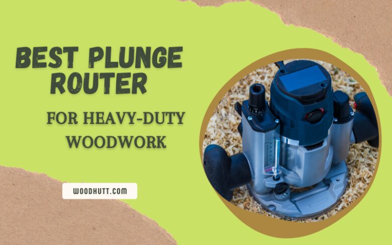 Best plunge router for Heavy-Duty woodwork with best prices