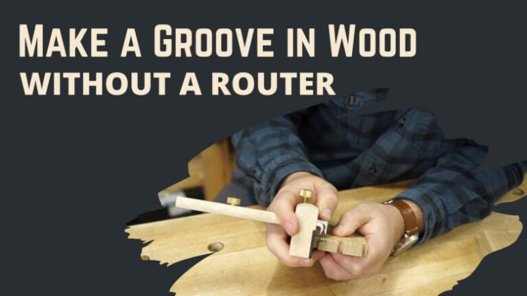 How to Make a Groove in Wood Without a Router